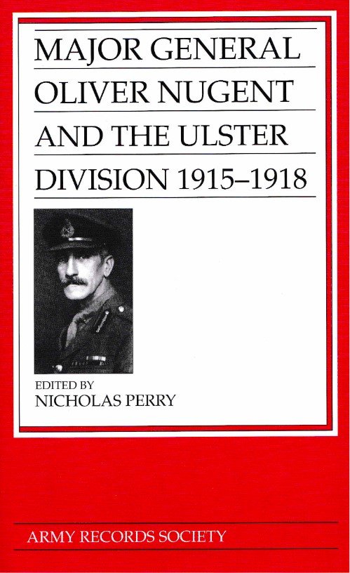 Vol. 26: Major General Oliver Nugent and the Ulster Division, 1915-1918.